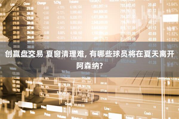 创赢盘交易 夏窗清理难, 有哪些球员将在夏天离开阿森纳?