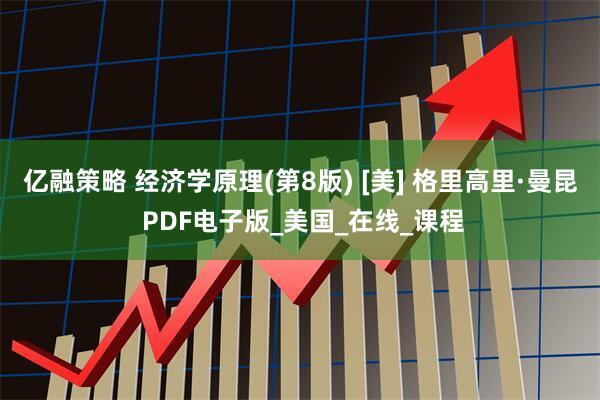 亿融策略 经济学原理(第8版) [美] 格里高里·曼昆 PDF电子版_美国_在线_课程