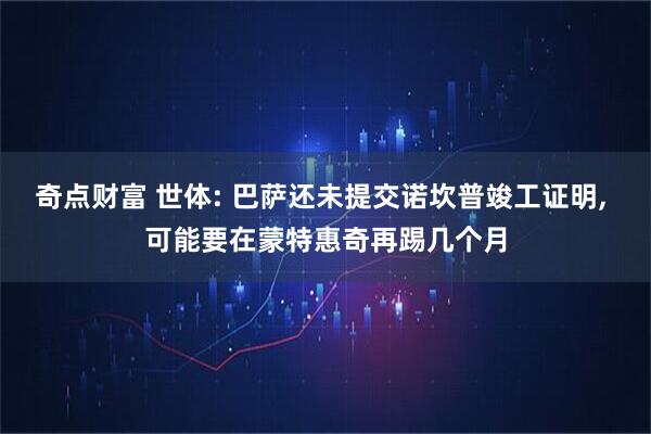 奇点财富 世体: 巴萨还未提交诺坎普竣工证明, 可能要在蒙特惠奇再踢几个月