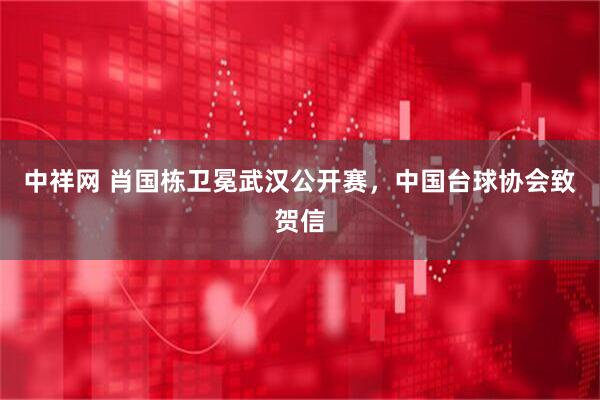 中祥网 肖国栋卫冕武汉公开赛，中国台球协会致贺信